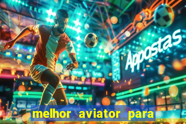 melhor aviator para ganhar dinheiro